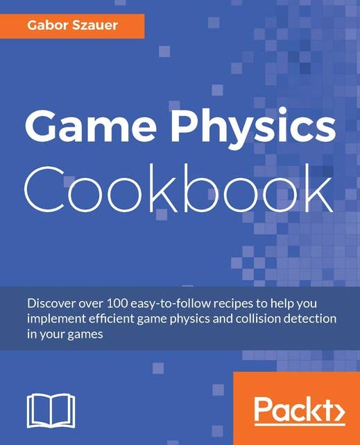 Game Physics Cookbook: Discover over 100 easy-to-follow recipes to help you implement efficient game physics and collision detection in your games