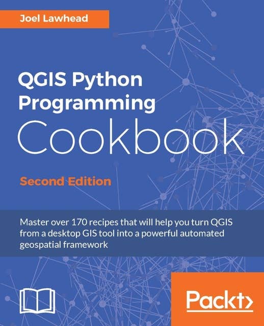 QGIS Python Programming Cookbook, Second Edition: Automating geospatial development