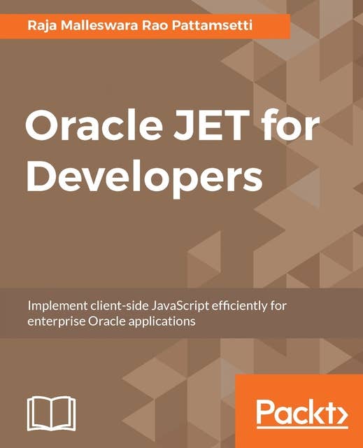 Oracle JET for Developers: Implement client-side JavaScript efficiently for enterprise Oracle applications