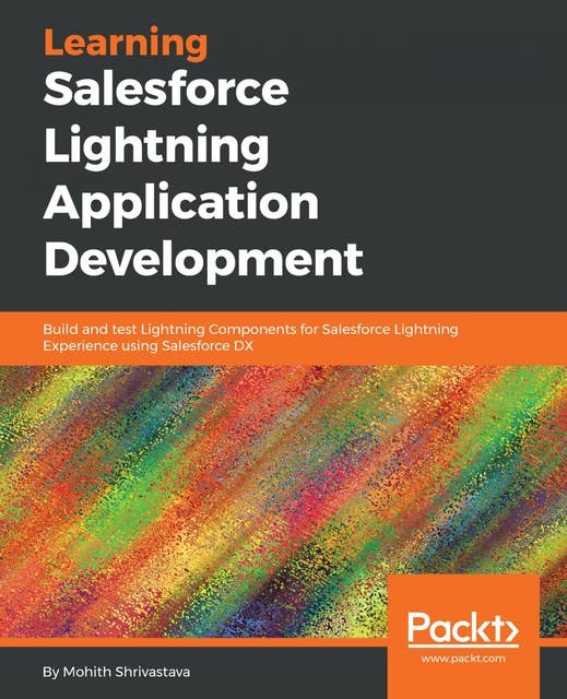 Learning Salesforce Lightning Application Development: Build and test Lightning Components for Salesforce Lightning Experience using Salesforce DX