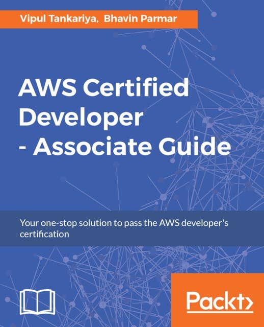 AWS Certified Developer - Associate Guide: Your one-stop solution to passing the AWS developer's certification