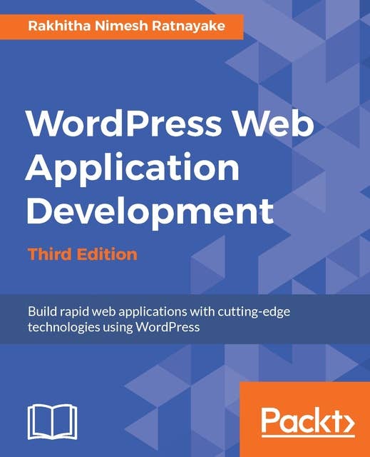 Wordpress Web Application Development: Building robust web apps easily and efficiently
