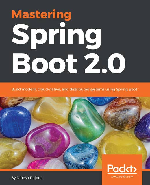 Mastering Spring Boot 2.0: Build modern, cloud-native, and distributed systems using Spring Boot