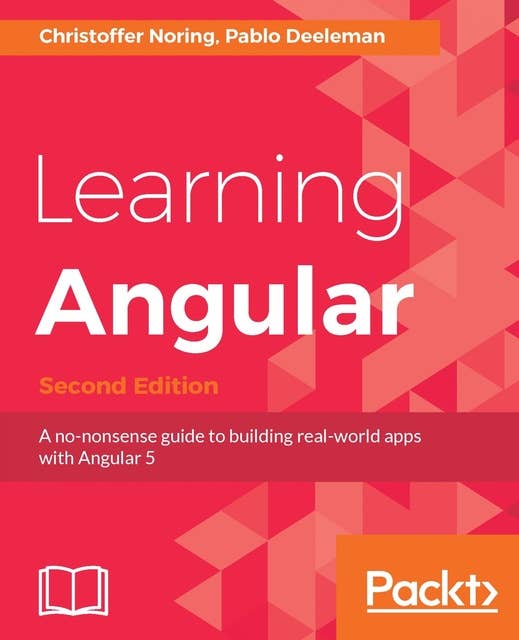 Learning Angular - Second Edition: A no-nonsense guide to building real-world apps with Angular 5