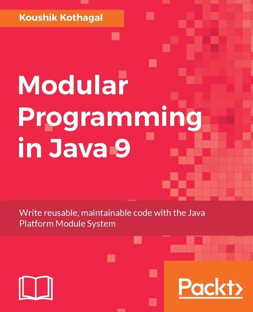 Modular Programming in Java 9: Build large scale applications using Java modularity and Project Jigsaw