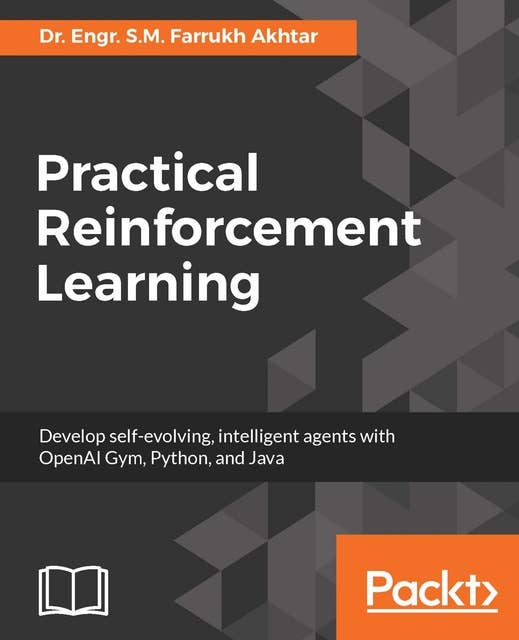 Practical Reinforcement Learning: Develop self-evolving, intelligent agents with OpenAI Gym, Python and Java
