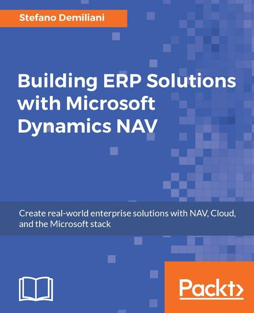 Building ERP Solutions with Microsoft Dynamics NAV: Solve business scenarios using NAV