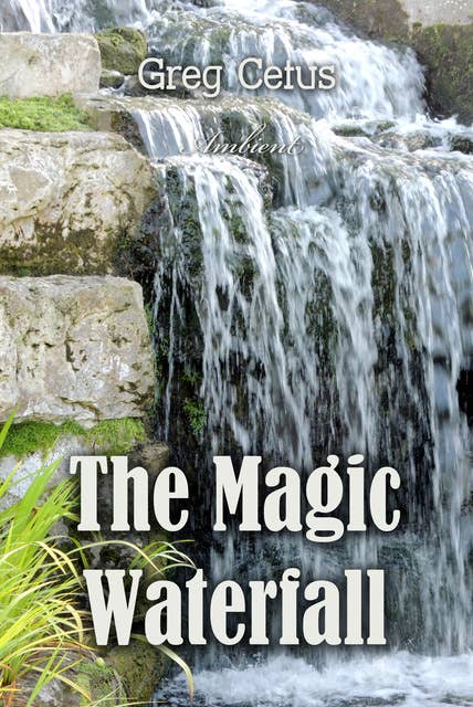 The Magic Waterfall: Ambient Sound for Mindfulness and Focus