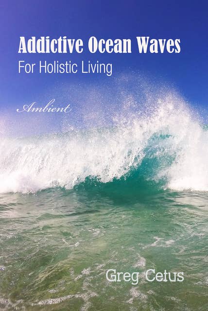 Addictive Ocean Waves: For Holistic Living