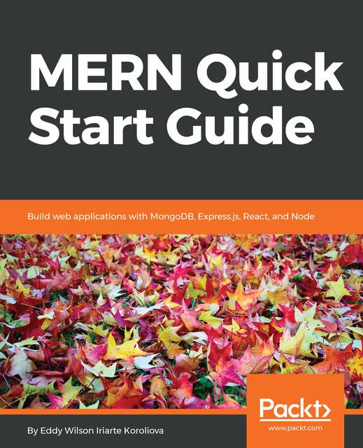 MERN Quick Start Guide: Build web applications with MongoDB, Express.js, React, and Node