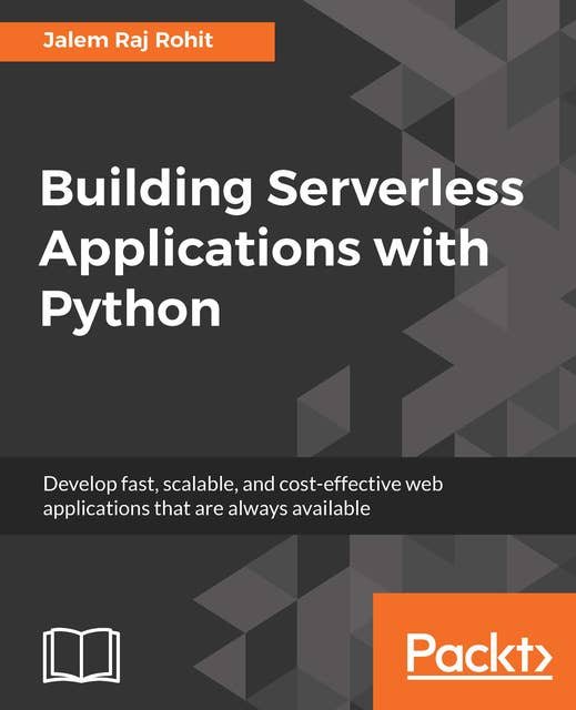 Building Serverless Applications with Python: Develop fast, scalable, and cost-effective web applications that are always available
