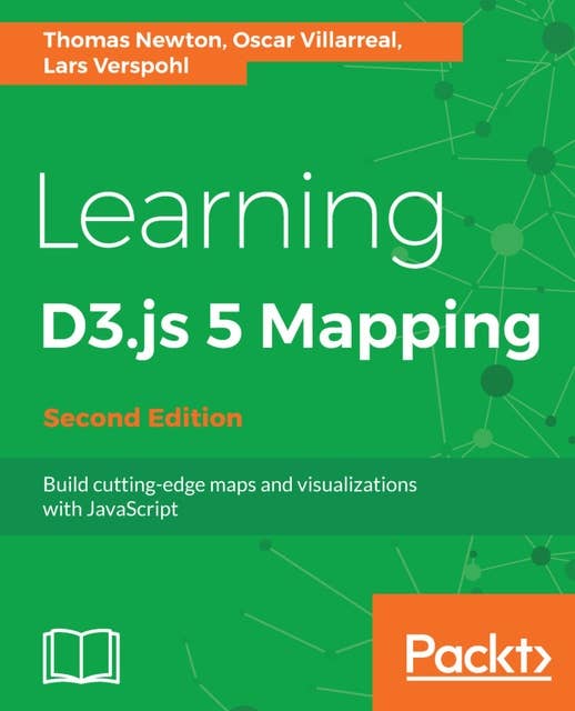 Learning D3.js 5 Mapping: Build cutting-edge maps and visualizations with JavaScript