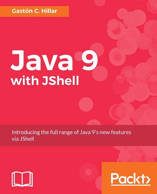 Java 9 with JShell: Introducing the full range of Java 9's new features via JShell