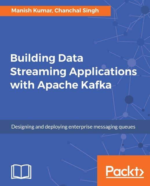 Building Data Streaming Applications with Apache Kafka: Design, develop and streamline applications using Apache Kafka, Storm, Heron and Spark
