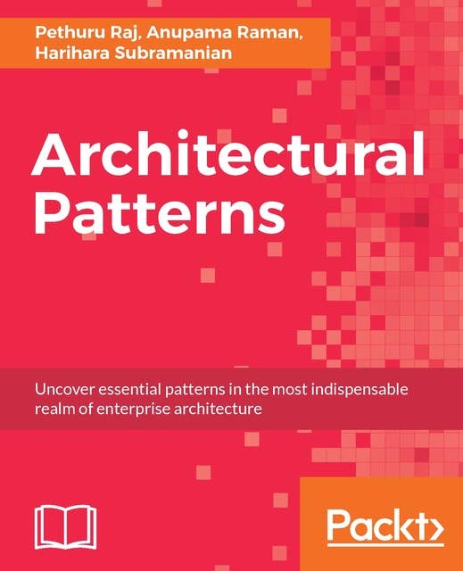 Architectural Patterns: Uncover essential patterns in the most indispensable realm of enterprise architecture