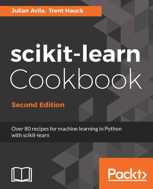 Scikit-learn Cookbook - Second Edition: Over 80 recipes for machine learning in Python with scikit-learn