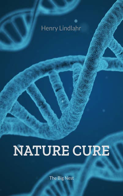 Nature Cure: Philosophy & Practice Based on the Unity of Disease & Cure
