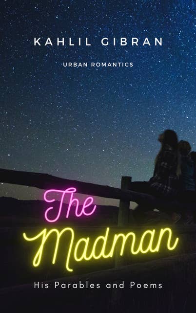 The Madman: His Parables and Poems