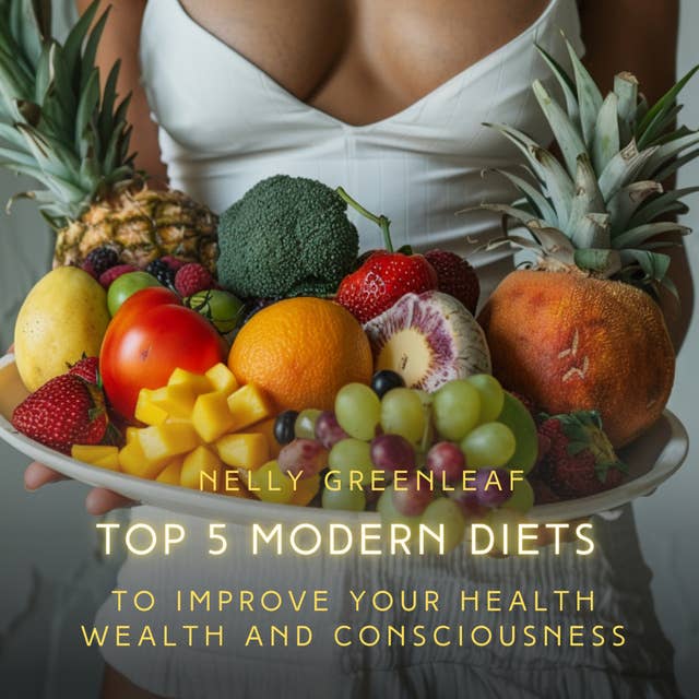 Top 5 Modern Diets to Improve your Health, Wealth, and Consciousness: Mediterranean, Ketogenic, Vegetarian, Vegan, Paleo Diets with Meal Pans and Shopping Lists: Mediterranean, Ketogenic, Vegetarian, Vegan, Paleo Diets with Meal Pans and Shopping Lists