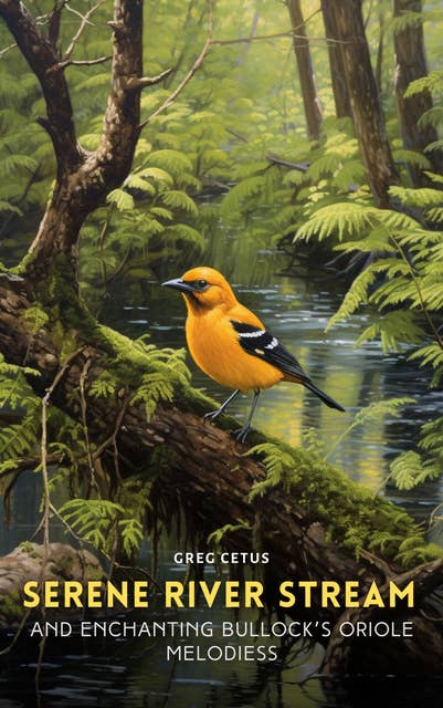 Serene River Stream and Enchanting Bullock’s Oriole Melodies: Ambient Audio from Californian Woodland
