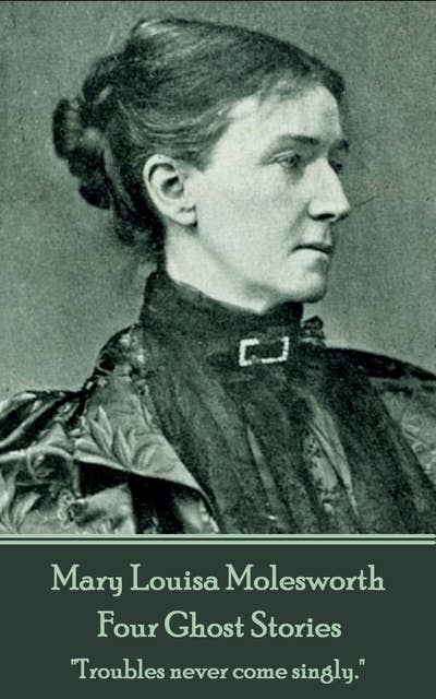 Mary Louisa Molesworth - Four Ghost Stories: "Troubles never come singly."