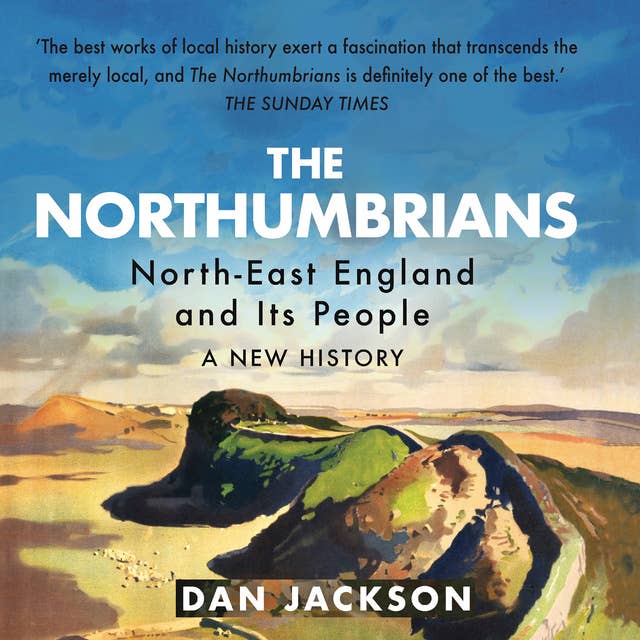 The Northumbrians: North-East England and Its People: North-East England and Its People: A New History