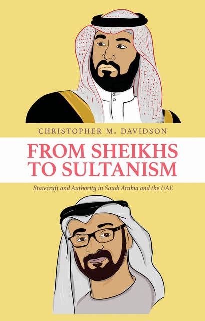 From Sheikhs to Sultanism: Statecraft and Authority in Saudi Arabia and the UAE