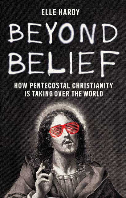 Beyond Belief: How Pentecostal Christianity Is Taking Over the World