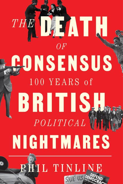 The Death of Consensus: 100 Years of British Political Nightmares