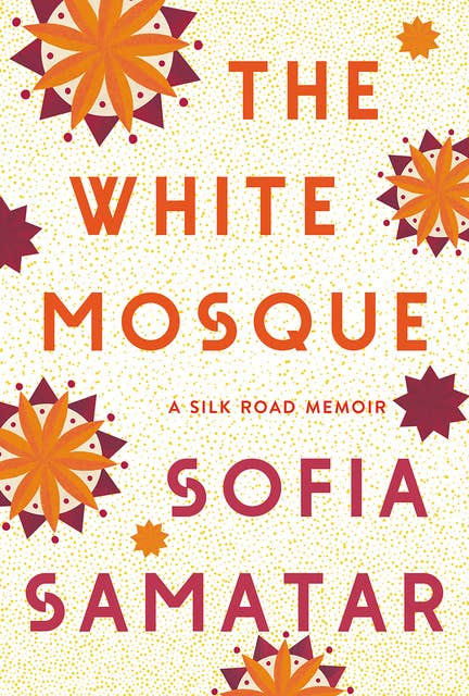 The White Mosque: A Silk Road Memoir