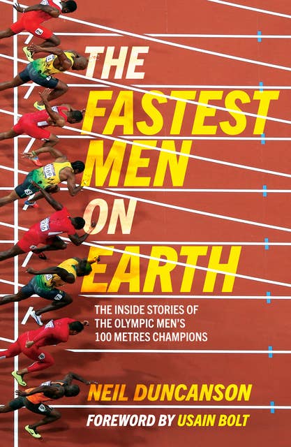 The Fastest Men on Earth: The Inside Stories of the Olympic Men's 100m Champions