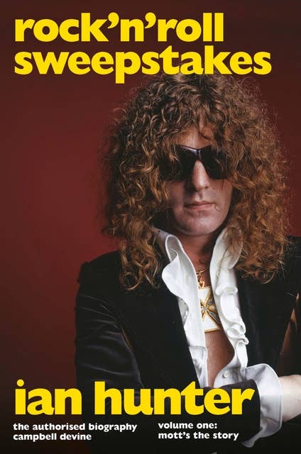 Rock 'n' Roll Sweepstakes: The Authorised Biography of Ian Hunter (Volume 2): The Official Biography of Ian Hunter (Volume 2)