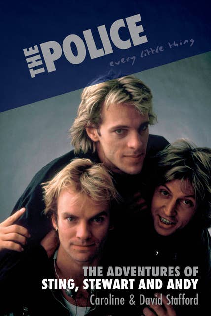 The Police: Every Little Thing: The Adventures of Sting, Stewart and Andy