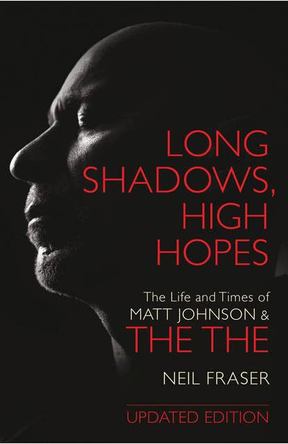 Long Shadows, High Hopes: The Life and Times of Matt Johnson & The The: The Life and Times of Matt Johnson and The The
