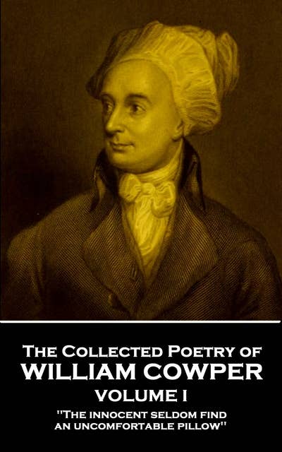 The Collected Poetry of William Cowper - Volume I: 'The innocent seldom find an uncomfortable pillow''