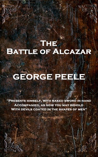 The Battle of Alcazar: 'Presents himself, with naked sword in hand Accompanied, As now you may behold With Devils coated in the shapes of men''