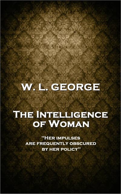 The Intelligence of Woman: 'Her impulses are frequently obscured by her policy''