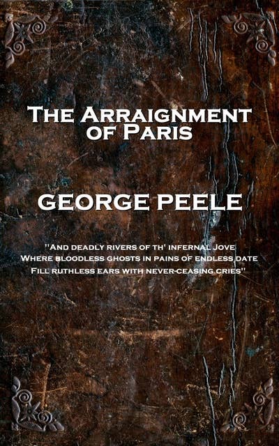 The Arraignment of Paris: 'And deadly rivers of th' infernal Jove, Where bloodless ghosts in pains of endless date, Fill ruthless ears with never-ceasing cries''
