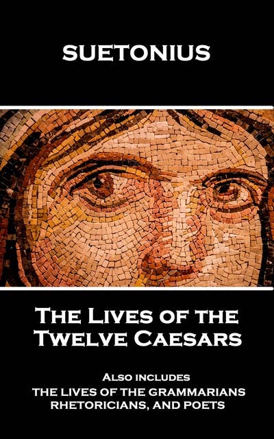 The Lives of the Twelve Caesars: And also includes 'The Lives of the Grammarians, Rhetoricans, and Poets'