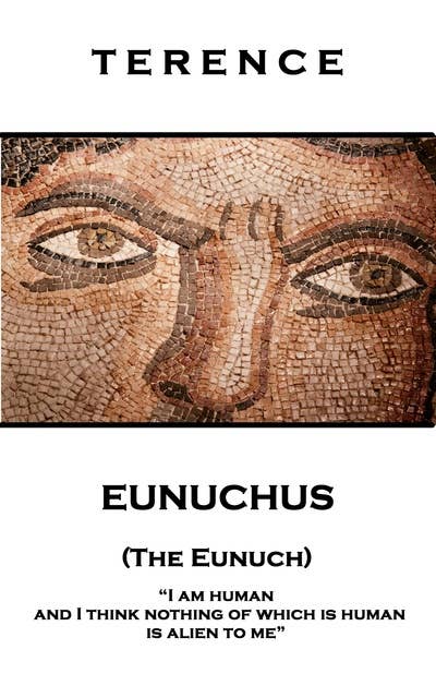 Eunuchus (The Eunuch): 'I am human and I think nothing of which is human is alien to me''