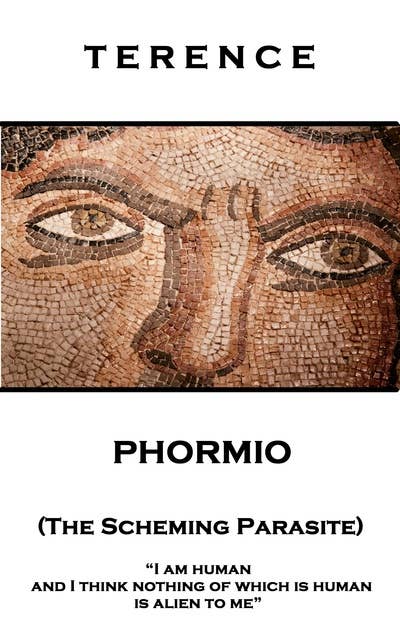 Phormio (The Scheming Parasite): 'I am human and I think nothing of which is human is alien to me''