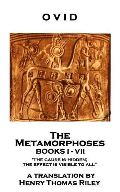 The Metamorphoses. Books I–VII: 'The cause is hidden; the effect is visible to all''