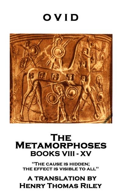 The Metamorphoses. Books VIII–XV: 'The cause is hidden; the effect is visible to all''