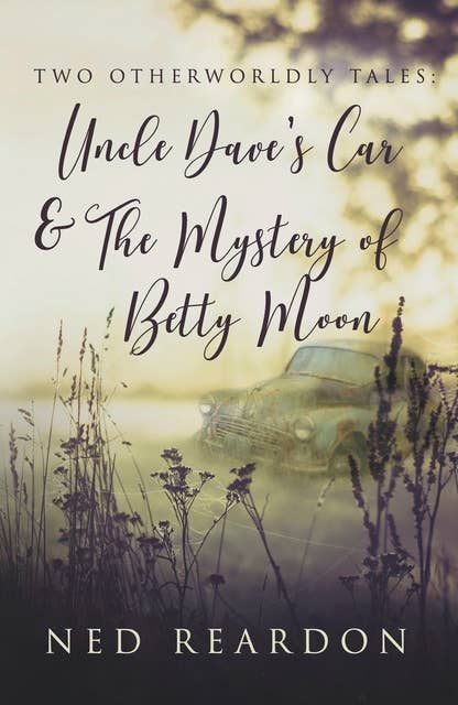 Two Otherworldly Tales: Uncle Dave’s Car & The Mystery of Betty Moon