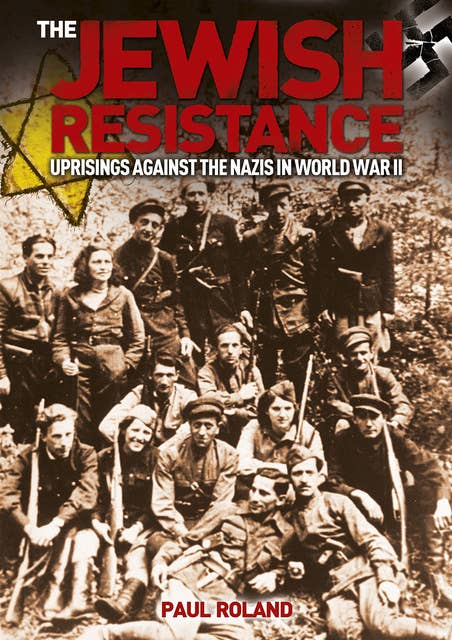 The Jewish Resistance: Uprisings against the Nazis in World War II
