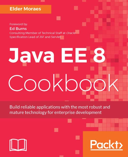 Java EE 8 Cookbook: Build reliable applications with the most robust and mature technology for enterprise development