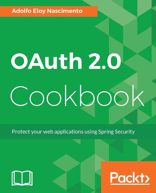 OAuth 2.0 Cookbook: Protect your web applications using Spring Security