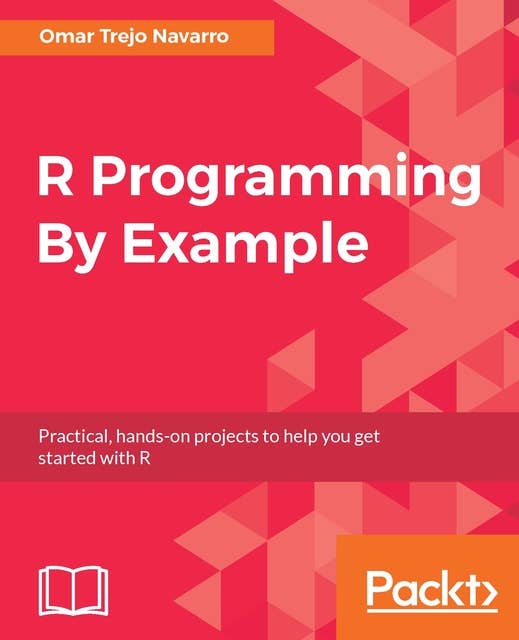R Programming By Example: Practical, hands-on projects to help you get started with R