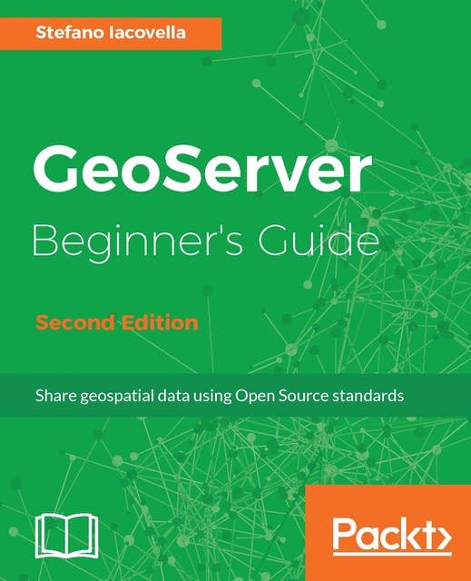 GeoServer Beginner's Guide - Second Edition: Share geospatial data using Open Source standards