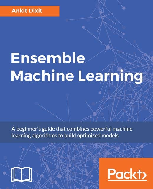 Ensemble Machine Learning: A beginner's guide that combines powerful machine learning algorithms to build optimized models